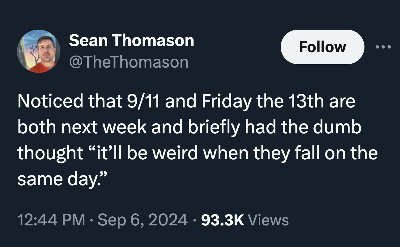 screenshot - Sean Thomason Noticed that 911 and Friday the 13th are both next week and briefly had the dumb thought "it'll be weird when they fall on the same day." Views